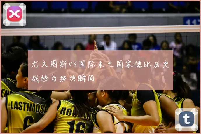 尤文图斯vs国际米兰国家德比历史战绩与经典瞬间