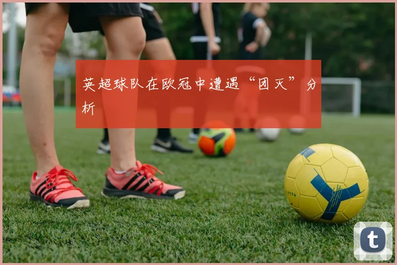 英超球队在欧冠中遭遇“团灭”分析