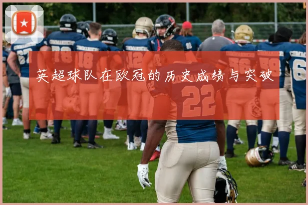 英超球队在欧冠的历史成绩与突破
