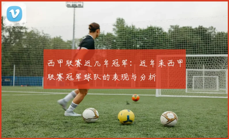 西甲联赛近几年冠军：近年来西甲联赛冠军球队的表现与分析